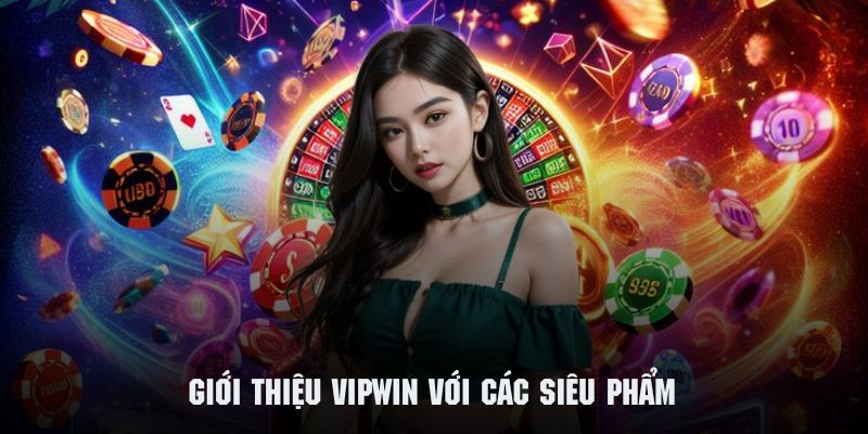 Các siêu phẩm đình đám của hệ thống trò chơi Vipwin