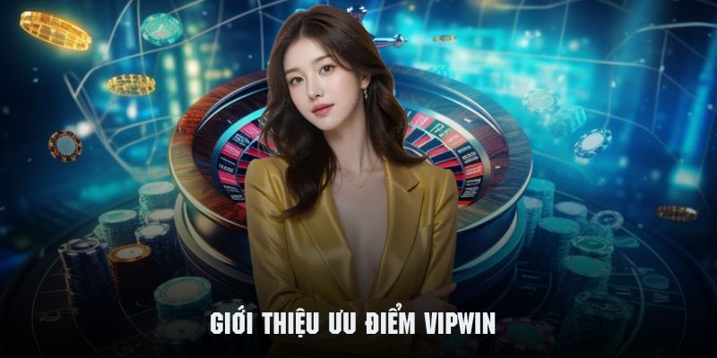 Những ưu điểm nổi bật đáng giới thiệu Vipwin